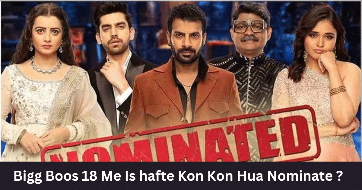 Bigg Boos 18 Me Is hafte Kon Kon Hua Nominate ?