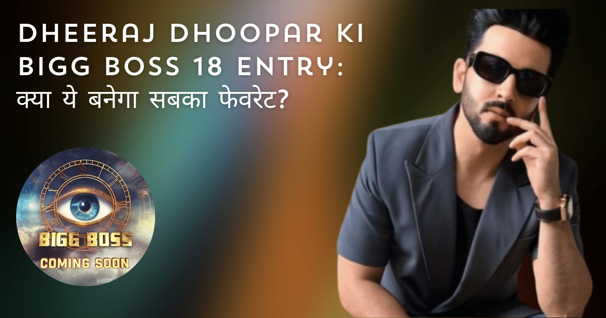 Dheeraj Dhoopar Ki Bigg Boss 18 Entry: क्या ये बनेगा सबका फेवरेट?