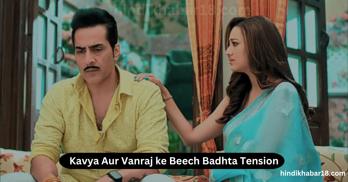 Kavya Aur Vanraj ke Beech Badhta Tension