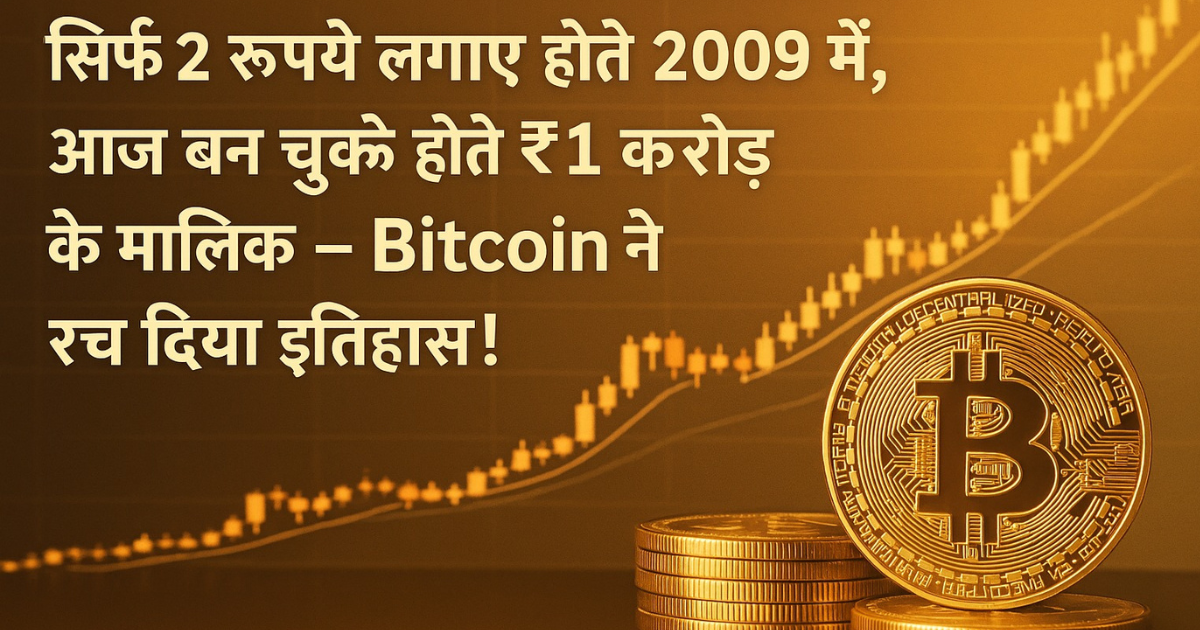 सिर्फ 2 रुपये लगाए होते 2009 में, आज बन चुके होते ₹1 करोड़ के मालिक – Bitcoin ने रच दिया इतिहास!